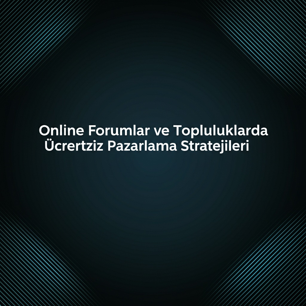 Online Forumlar ve Topluluklarda Ücretsiz Pazarlama Stratejileri