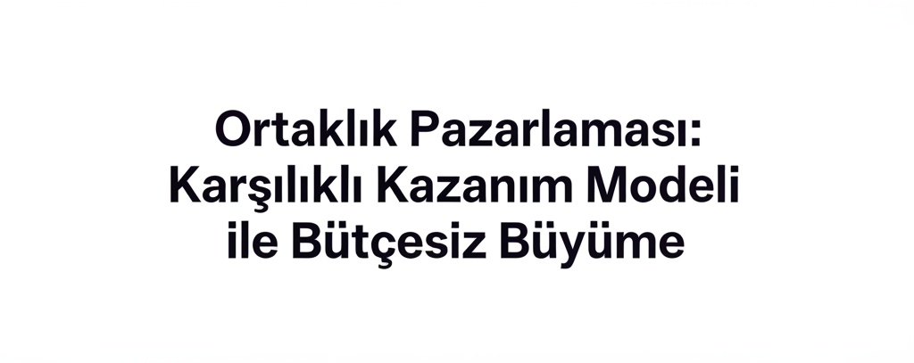 Ortaklık Pazarlaması: Karşılıklı Kazanım Modeli ile Bütçesiz Büyüme